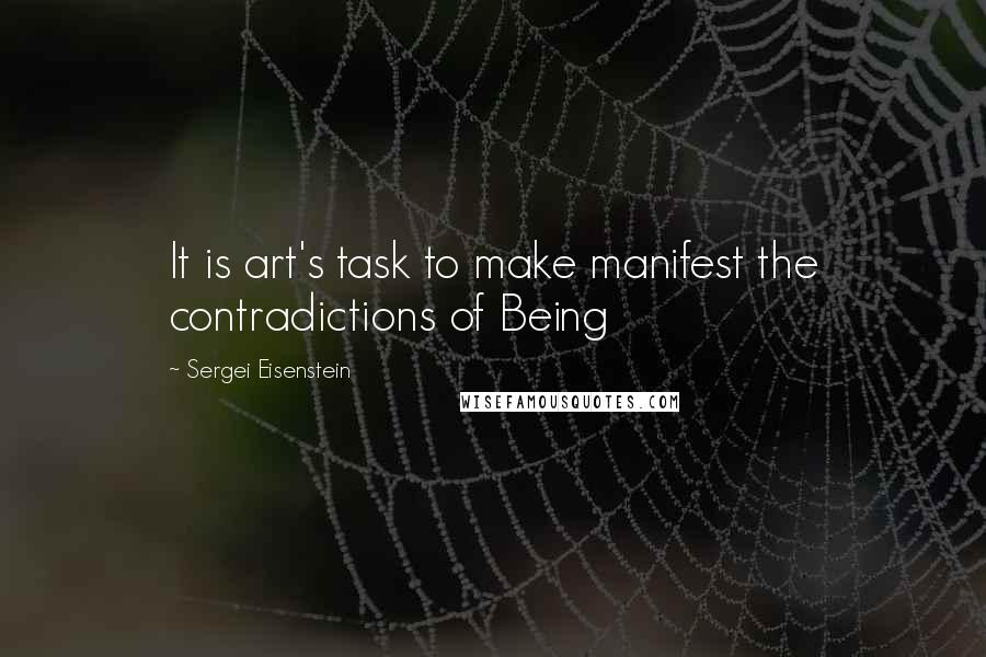 Sergei Eisenstein Quotes: It is art's task to make manifest the contradictions of Being