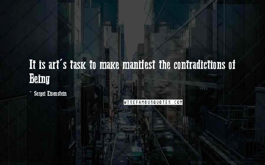 Sergei Eisenstein Quotes: It is art's task to make manifest the contradictions of Being