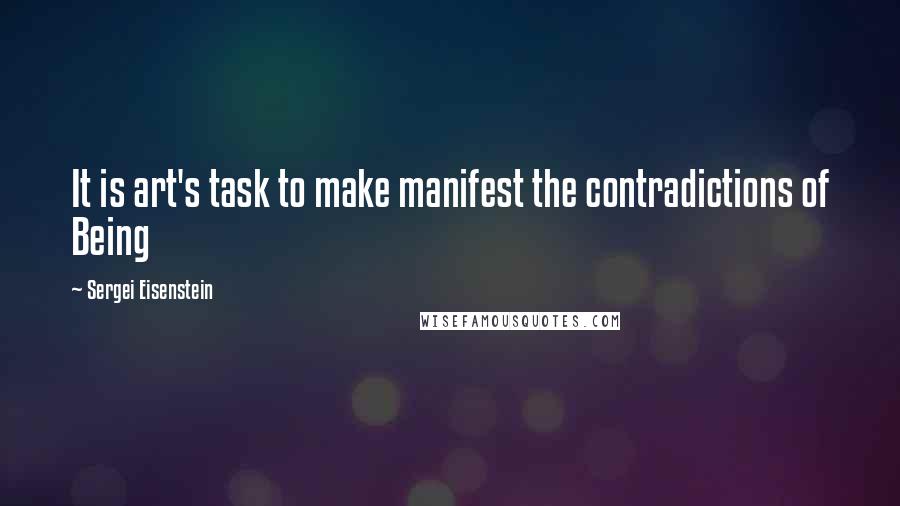 Sergei Eisenstein Quotes: It is art's task to make manifest the contradictions of Being