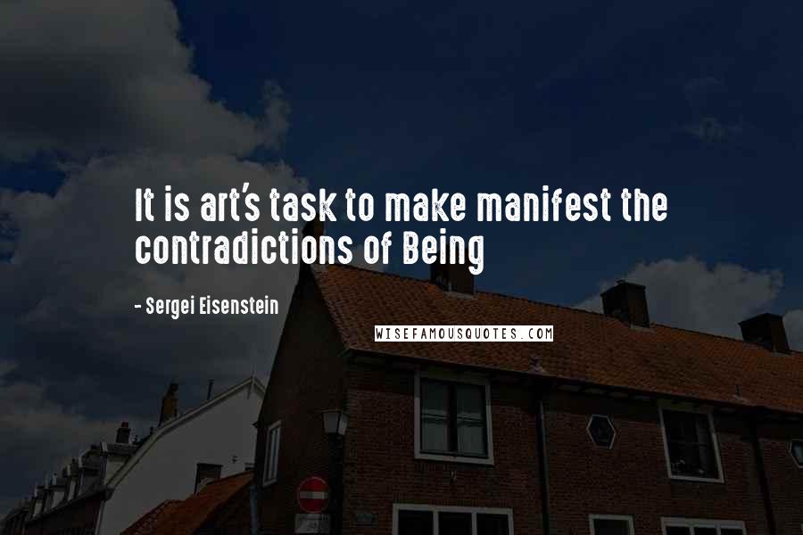 Sergei Eisenstein Quotes: It is art's task to make manifest the contradictions of Being