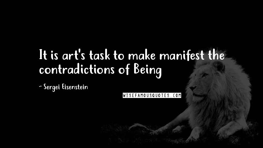 Sergei Eisenstein Quotes: It is art's task to make manifest the contradictions of Being