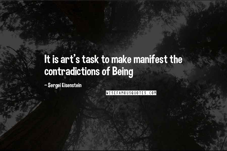 Sergei Eisenstein Quotes: It is art's task to make manifest the contradictions of Being