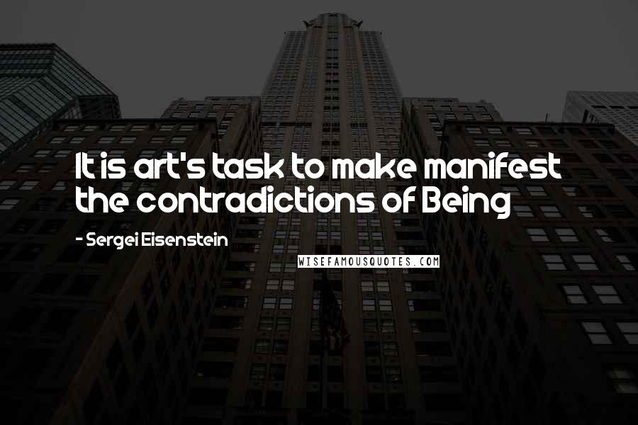 Sergei Eisenstein Quotes: It is art's task to make manifest the contradictions of Being