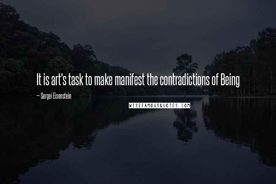 Sergei Eisenstein Quotes: It is art's task to make manifest the contradictions of Being