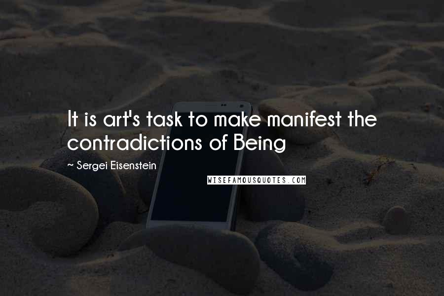 Sergei Eisenstein Quotes: It is art's task to make manifest the contradictions of Being