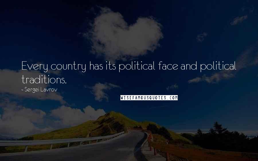 Sergei Lavrov Quotes: Every country has its political face and political traditions.