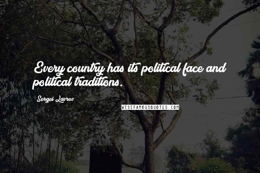 Sergei Lavrov Quotes: Every country has its political face and political traditions.