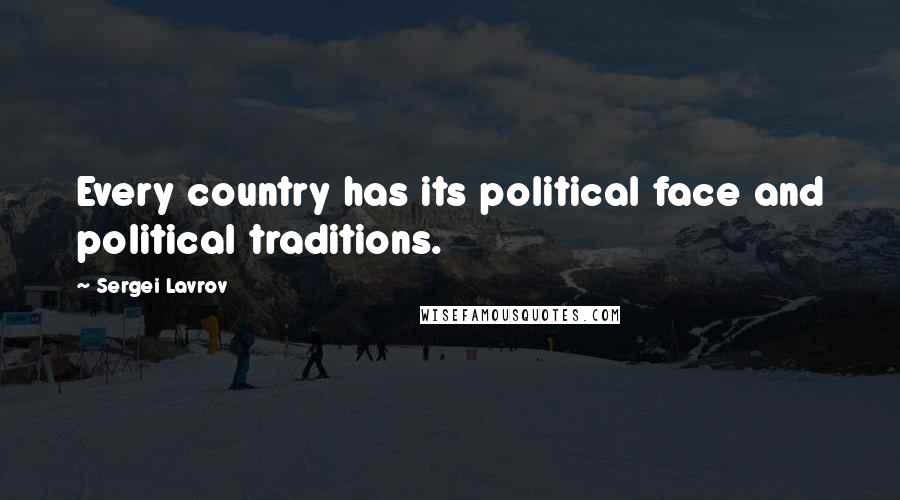 Sergei Lavrov Quotes: Every country has its political face and political traditions.