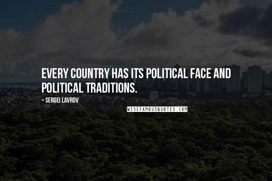 Sergei Lavrov Quotes: Every country has its political face and political traditions.