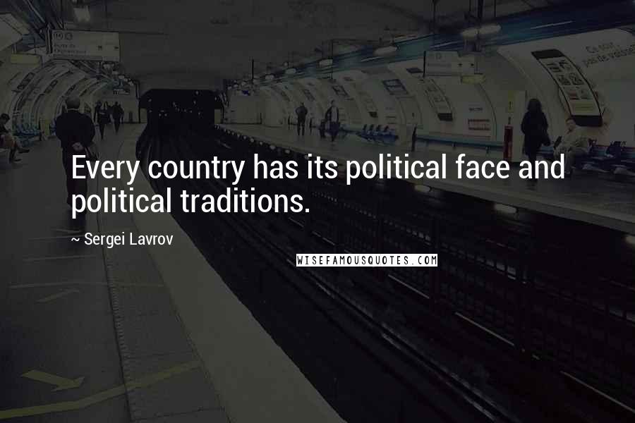 Sergei Lavrov Quotes: Every country has its political face and political traditions.