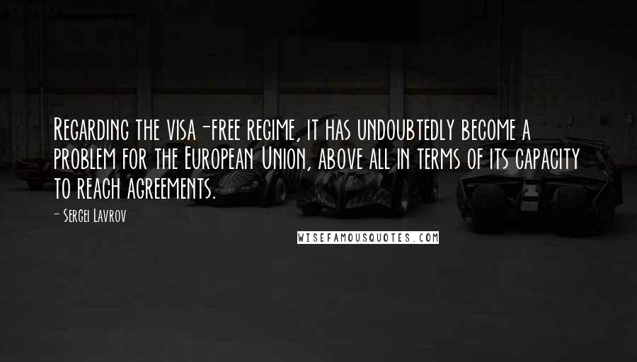 Sergei Lavrov Quotes: Regarding the visa-free regime, it has undoubtedly become a problem for the European Union, above all in terms of its capacity to reach agreements.