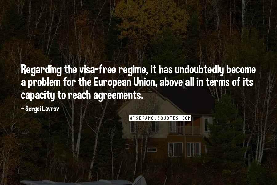 Sergei Lavrov Quotes: Regarding the visa-free regime, it has undoubtedly become a problem for the European Union, above all in terms of its capacity to reach agreements.