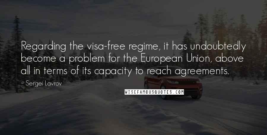 Sergei Lavrov Quotes: Regarding the visa-free regime, it has undoubtedly become a problem for the European Union, above all in terms of its capacity to reach agreements.