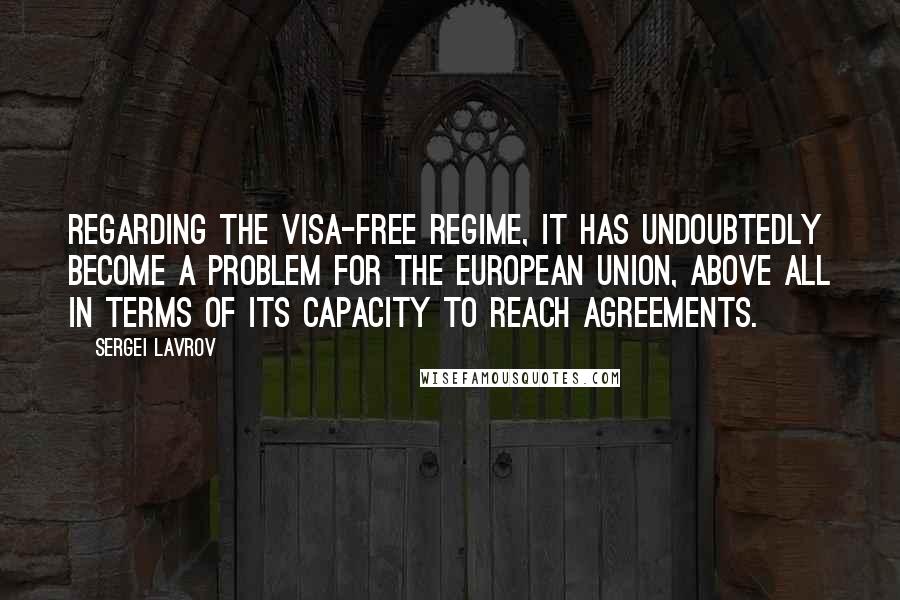 Sergei Lavrov Quotes: Regarding the visa-free regime, it has undoubtedly become a problem for the European Union, above all in terms of its capacity to reach agreements.