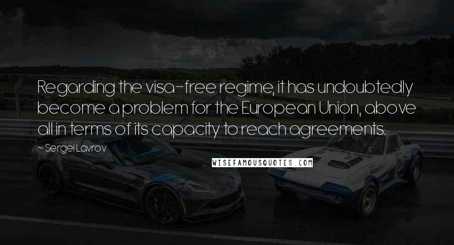 Sergei Lavrov Quotes: Regarding the visa-free regime, it has undoubtedly become a problem for the European Union, above all in terms of its capacity to reach agreements.