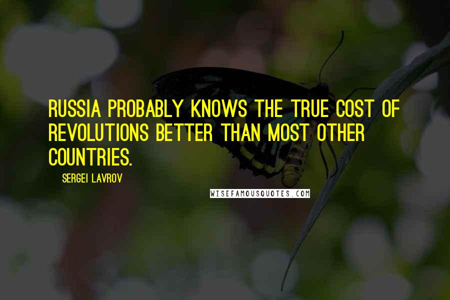 Sergei Lavrov Quotes: Russia probably knows the true cost of revolutions better than most other countries.