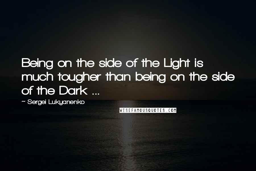 Sergei Lukyanenko Quotes: Being on the side of the Light is much tougher than being on the side of the Dark ...