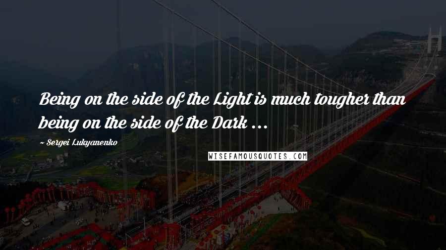 Sergei Lukyanenko Quotes: Being on the side of the Light is much tougher than being on the side of the Dark ...