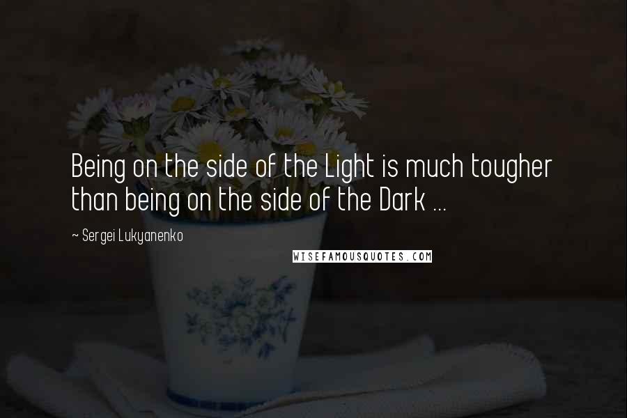 Sergei Lukyanenko Quotes: Being on the side of the Light is much tougher than being on the side of the Dark ...