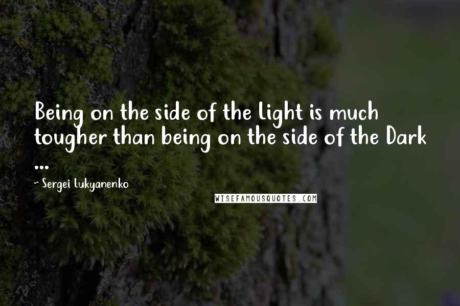 Sergei Lukyanenko Quotes: Being on the side of the Light is much tougher than being on the side of the Dark ...