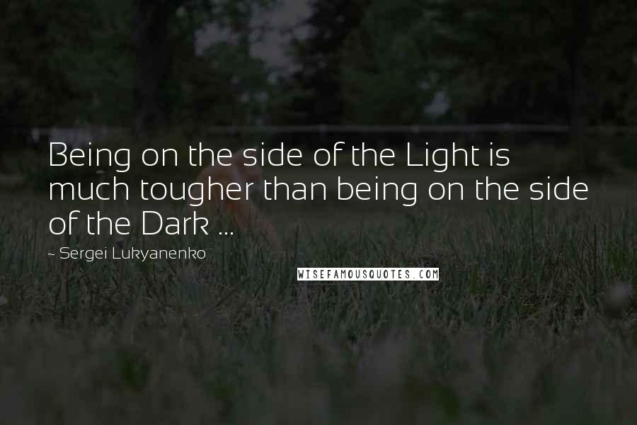 Sergei Lukyanenko Quotes: Being on the side of the Light is much tougher than being on the side of the Dark ...