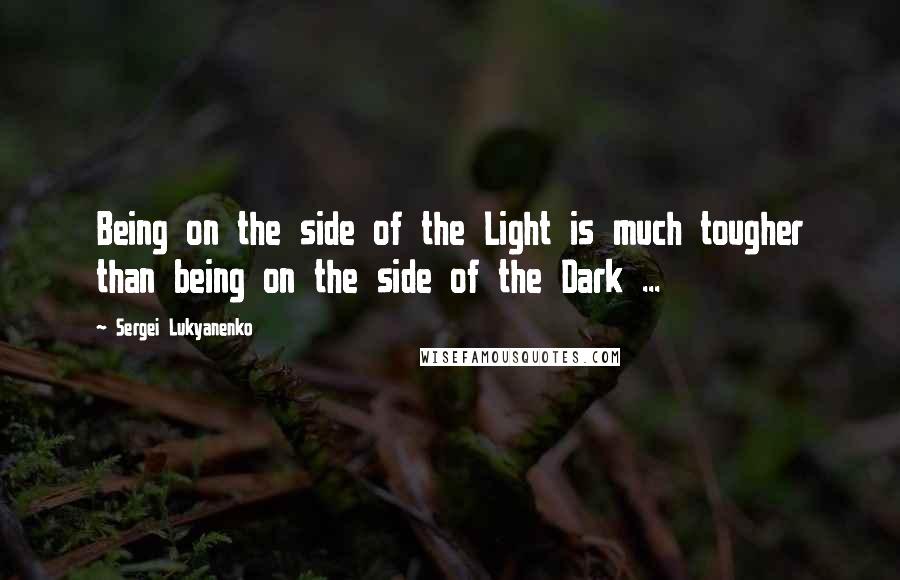 Sergei Lukyanenko Quotes: Being on the side of the Light is much tougher than being on the side of the Dark ...