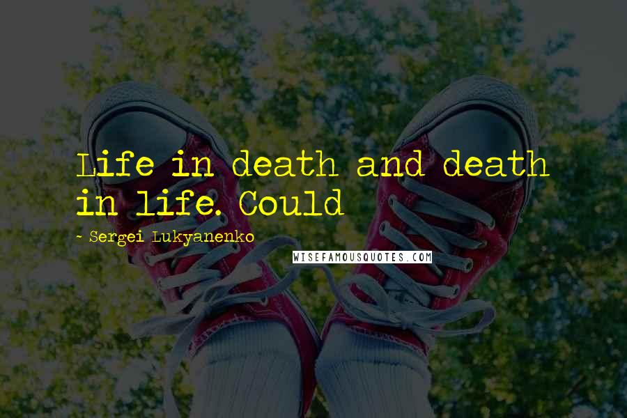 Sergei Lukyanenko Quotes: Life in death and death in life. Could
