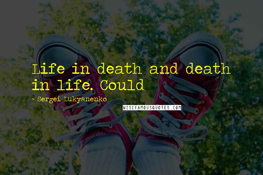 Sergei Lukyanenko Quotes: Life in death and death in life. Could