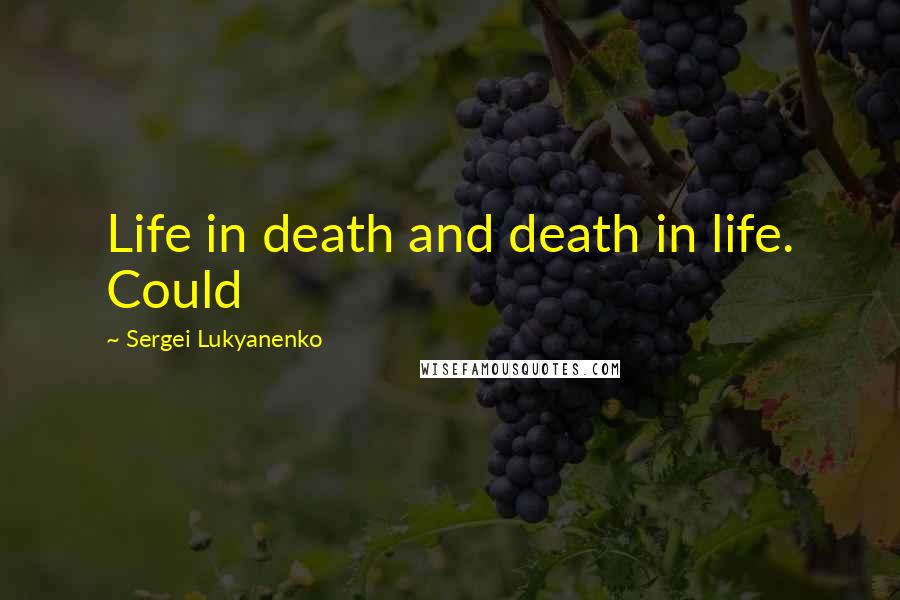 Sergei Lukyanenko Quotes: Life in death and death in life. Could