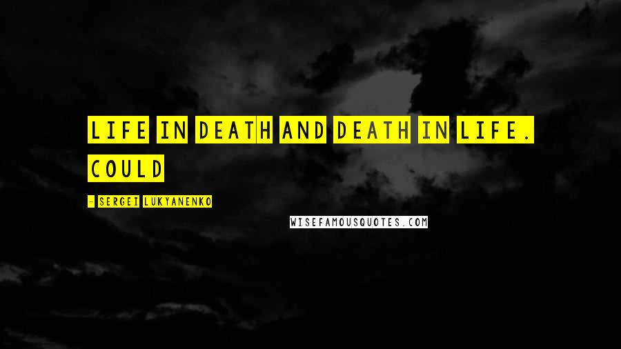 Sergei Lukyanenko Quotes: Life in death and death in life. Could