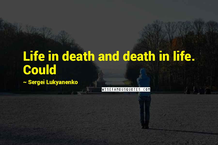 Sergei Lukyanenko Quotes: Life in death and death in life. Could