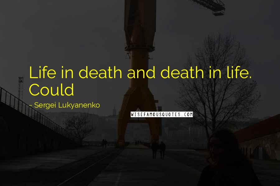 Sergei Lukyanenko Quotes: Life in death and death in life. Could