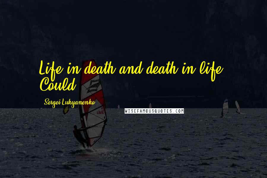 Sergei Lukyanenko Quotes: Life in death and death in life. Could