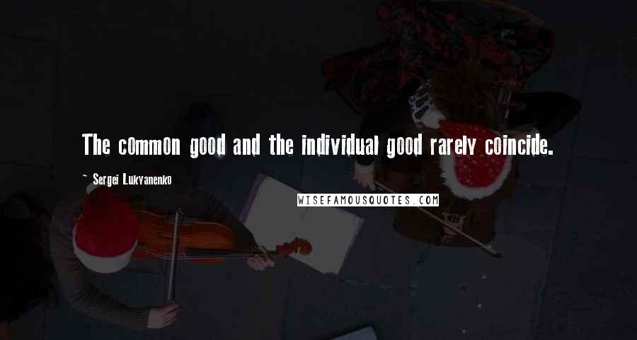 Sergei Lukyanenko Quotes: The common good and the individual good rarely coincide.