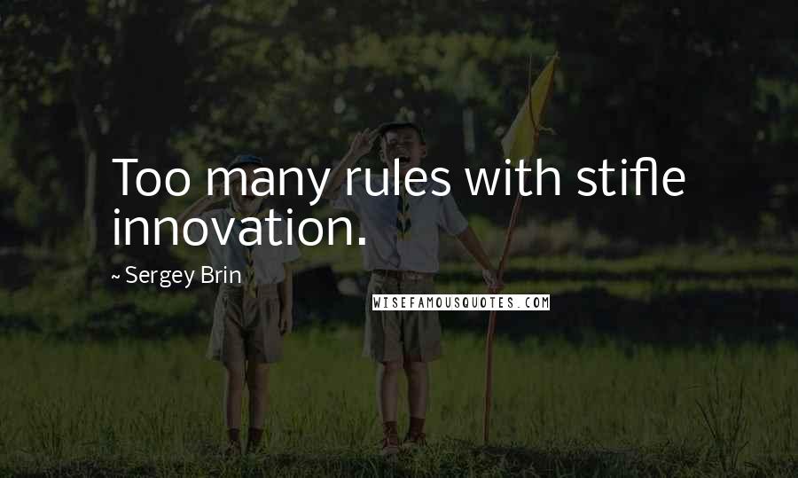 Sergey Brin Quotes: Too many rules with stifle innovation.