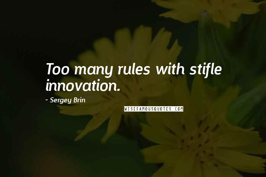 Sergey Brin Quotes: Too many rules with stifle innovation.