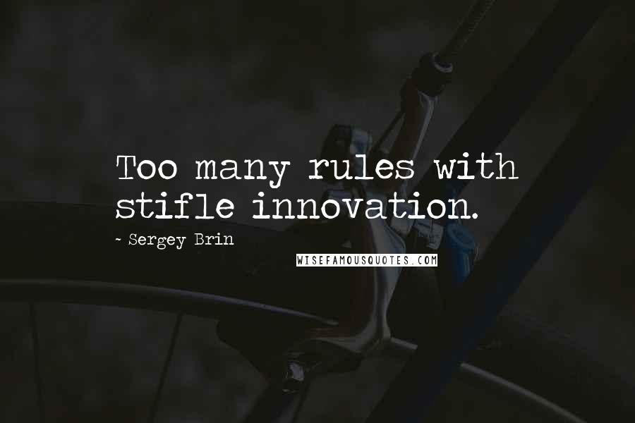 Sergey Brin Quotes: Too many rules with stifle innovation.