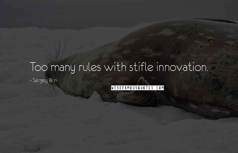 Sergey Brin Quotes: Too many rules with stifle innovation.