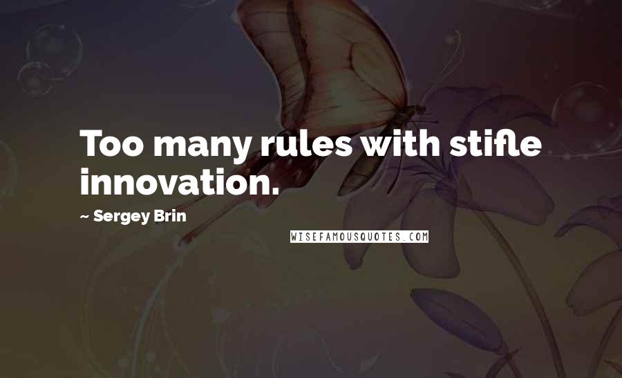 Sergey Brin Quotes: Too many rules with stifle innovation.