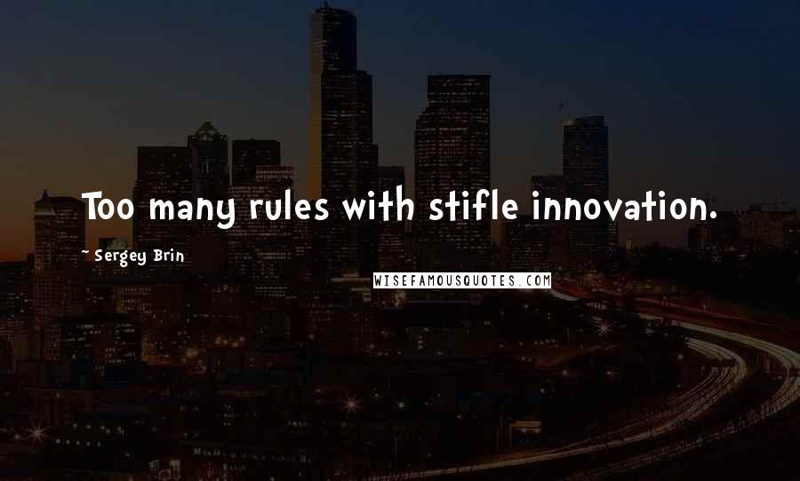 Sergey Brin Quotes: Too many rules with stifle innovation.