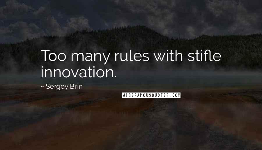 Sergey Brin Quotes: Too many rules with stifle innovation.