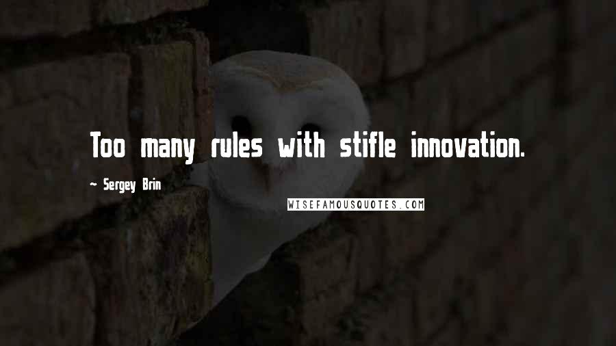 Sergey Brin Quotes: Too many rules with stifle innovation.