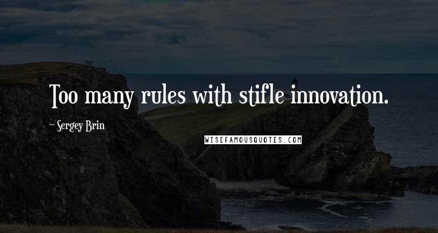 Sergey Brin Quotes: Too many rules with stifle innovation.