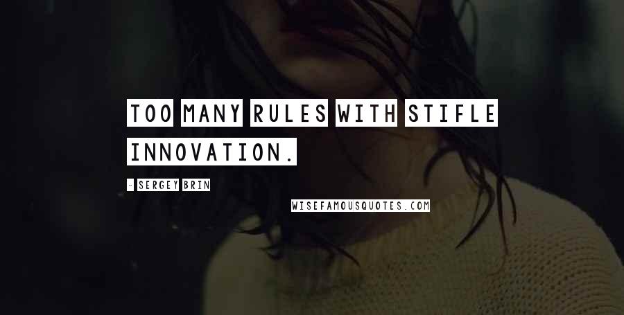 Sergey Brin Quotes: Too many rules with stifle innovation.