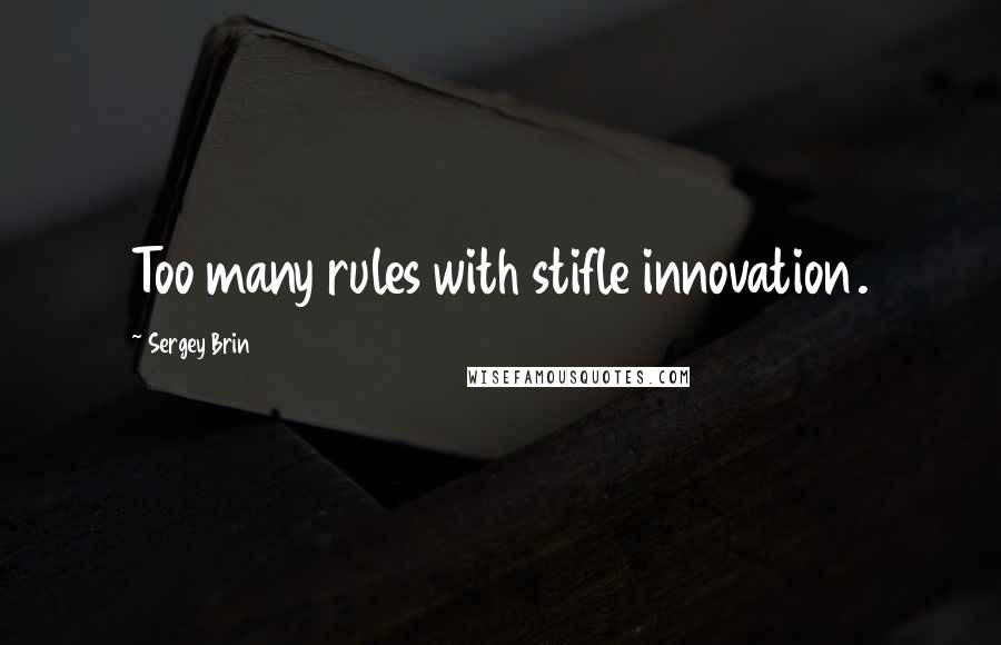 Sergey Brin Quotes: Too many rules with stifle innovation.