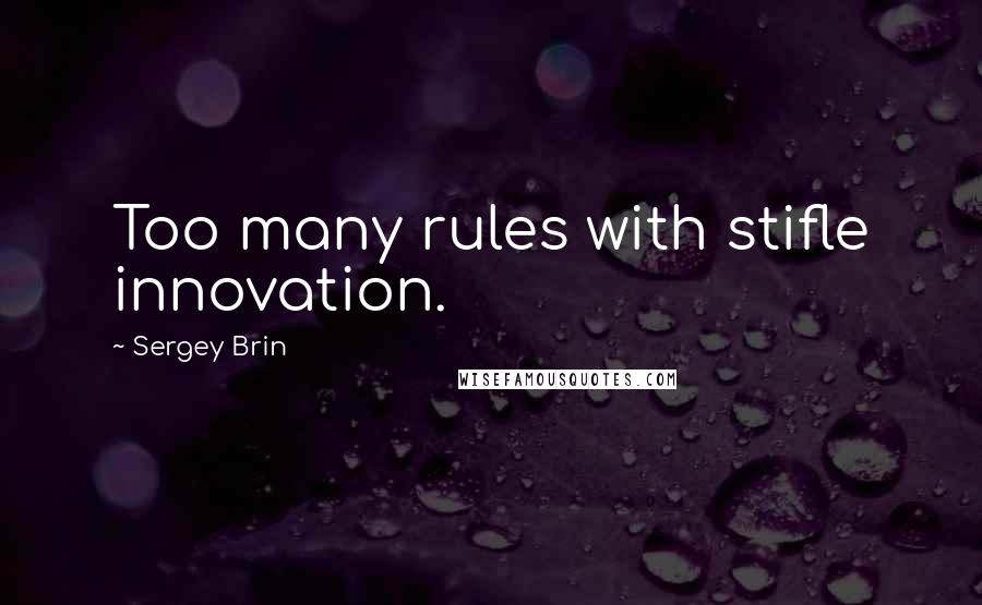 Sergey Brin Quotes: Too many rules with stifle innovation.