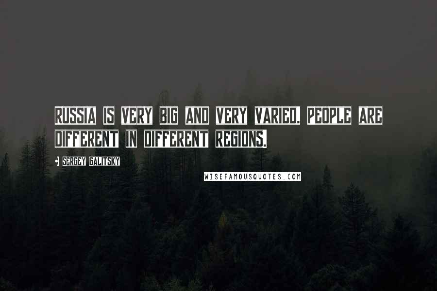 Sergey Galitsky Quotes: Russia is very big and very varied. People are different in different regions.