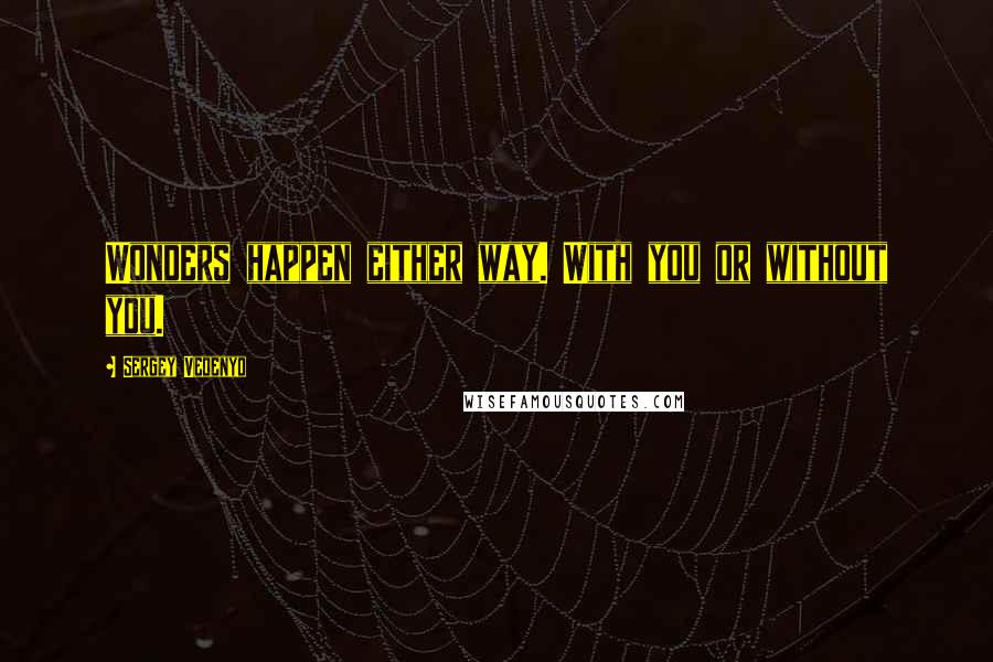 Sergey Vedenyo Quotes: Wonders happen either way. With you or without you.