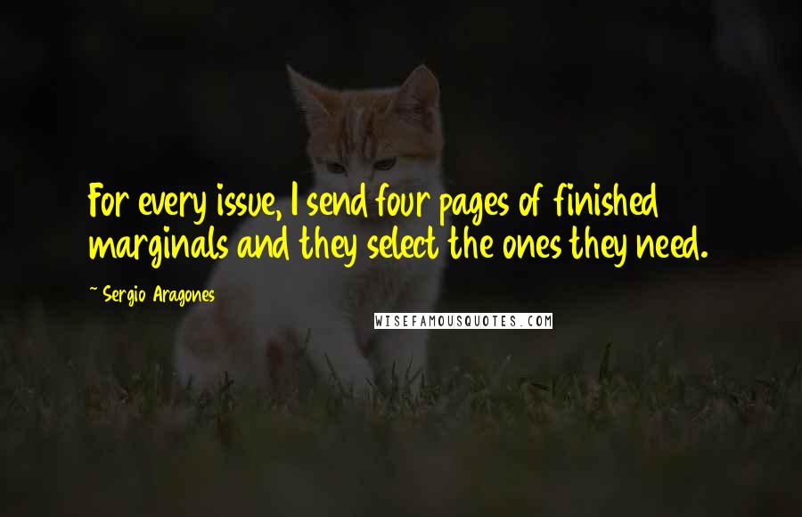Sergio Aragones Quotes: For every issue, I send four pages of finished marginals and they select the ones they need.
