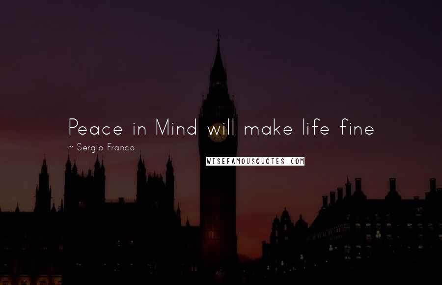 Sergio Franco Quotes: Peace in Mind will make life fine